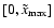 $[0,\tilde{x}_{\max}]$