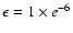 $\epsilon = 1\times e^{-6}$