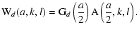 $\displaystyle {\rm W}_d(a,k,l) = {\rm G}_d \left(\frac{a}{2}\right) {\rm A}\left(\frac{a}{2},k,l\right).$