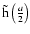 $\tilde{{\rm h}}\left(\frac{a}{2}\right)$