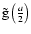 $\tilde{{\rm g}}\left(\frac{a}{2}\right)$