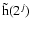 $\tilde{{\rm h}}(2^j)$