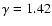 $\gamma =
1.42$