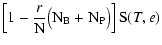 $\displaystyle \left[ 1 - \frac{r}{{\rm N}} \big({\rm N}_{\rm B}+ {\rm N}_{\rm P}\big) \right] {\rm S}(T,e)$