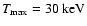 $T_{\rm max}=30 ~ {\rm keV}$