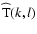 $\widehat{{\rm T}}(k,l)$