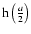 ${\rm h}\left(\frac{a}{2}\right)$