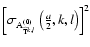$\left[\sigma_{{\rm A}^{(0)}_{\widehat{{\rm T}}^{k,l}}}\left(\frac{a}{2},k,l\right)\right]^2$