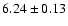$6.24\pm0.13$