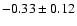 $-0.33\pm 0.12$