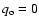 $q_{\rm o}=0$