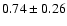 $0.74 \pm 0.26$