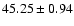 $45.25 \pm 0.94$