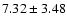 $7.32 \pm 3.48$