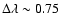 $\Delta
\lambda \sim 0.75~$