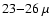 $23{-}26~\mu$