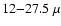 $12{-}27.5~\mu$