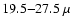 $19.5{-}27.5~\mu$