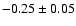 $-0.25 \pm 0.05$