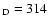 $ \rm _D= 314$