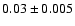 $0.03\pm0.005$