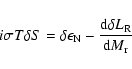 \begin{displaymath}i\sigma T\delta S=\delta \epsilon_{\rm N}-{{\rm d}\delta L_{\rm R}\over {\rm d}M_{\rm r}}
\end{displaymath}