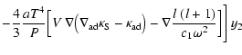 $\displaystyle -{4 \over 3}{{aT^4} \over
{P}}\Big[V~ \nabla \big( \nabla_{{\rm a...
...S}}-\kappa_{{\rm ad}} \big)
-\nabla{l~(l+1) \over c_1 \omega^2}\Big]\Bigg]~ y_2$