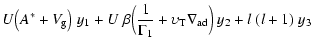 $\displaystyle {U}\big({A}^*+V_{\rm g}\big)~ y_1 +
{U}~\beta\Big({1 \over \Gamma_1}+\upsilon_{\rm {T}}
\nabla_{{\rm ad}}\Big)~ y_2 +
l~(l+1)~y_3$