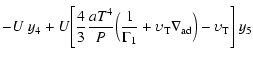 $\displaystyle - {U}~y_4 +
{U}\Bigg[{4 \over 3}{{aT^4} \over {P}}
\Big({1 \over \Gamma_1}+\upsilon_{\rm {T}}
\nabla_{{\rm ad}}\Big)-\upsilon_{\rm {T}}\Bigg]~ y_5$