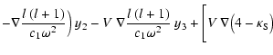 $\displaystyle -\nabla{l~(l+1) \over c_1 \omega^2}
\Big)~y_2 -
V~\nabla{l~(l+1) \over c_1 \omega^2}~y_3 +
\Bigg[V~\nabla\big(4-\kappa_{{\rm S}}\big)$