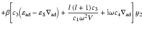 $\displaystyle +\beta\Bigg[c_3\big(\varepsilon_{{\rm ad}}-\varepsilon_
{{\rm S}}...
...~(l+1) c_3 \over
c_1 \omega^2 V}+{\rm i}\omega c_4 \nabla_{{\rm ad}}
\Bigg]~y_2$