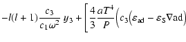 $\displaystyle -l(l+1){c_3 \over c_1 \omega^2}~y_3 +
\Bigg[{4 \over 3}{{aT^4} \o...
...Big(
c_3\big(\varepsilon_{{\rm ad}}-\varepsilon_{{\rm S}}
\nabla{{\rm ad}}\big)$