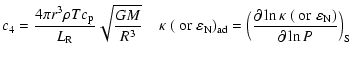 $\displaystyle c_4 = {4\pi r^3\rho{T}c_{\rm p} \over L_{\rm R}}\sqrt{{GM \over R...
...n\kappa~(~{\rm or}\;\varepsilon_{{\rm N}})
\over \partial\ln{P}}\Big)_{{\rm S}}$