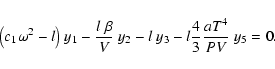 \begin{displaymath}\big(c_1\omega^2-l\big)~y_1-{l~\beta\over V}~y_2-l~y_3
-l{4\over 3}{a{T}^4 \over {P}V}~y_5 = 0.
\end{displaymath}
