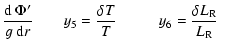 $\displaystyle {{\rm d} ~ \Phi^{\prime} \over g ~ {\rm d}r } \qquad
y_5 = {\delta T \over T} \qquad~ ~ ~
y_6 = {\delta L_{\rm R} \over L_{\rm R}} \qquad$