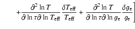 $\displaystyle \qquad
+{\partial^2\ln{T}\over \partial
\ln\tau\partial\ln{T}_{\r...
...ial
\ln\tau\partial\ln {g}_{\rm e}}{\delta {g}_{\rm e}
\over {g}_{\rm e}}\Bigg]$