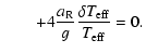 $\displaystyle \qquad +4{{a}_{\rm R}\over g}{\delta {T}_{\rm eff}
\over {T}_{\rm eff}}
= 0.$