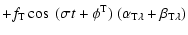 $\displaystyle +f_{{\rm T}}\cos~(\sigma t +
\phi^{{\rm T}})~(\alpha_{{\rm T}\lambda} +
\beta_{{\rm T}\lambda})$