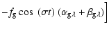 $\displaystyle - f_{\rm g} \cos~(\sigma t)~(\alpha_{\rm g \lambda} +
\beta_{\rm g \lambda})\Big]$