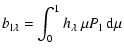 $\displaystyle b_{\rm l\lambda} = \int_0^1 h_{\lambda}~\mu P_{\rm l}~{\rm d} \mu$