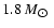 $1.8~M_{\hbox{$\odot$ }}$