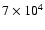 $7 \times 10^4$