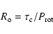 \begin{displaymath}%
R_{{\rm o}} = \tau_{{\rm c}} / P_{{\rm rot}}
\end{displaymath}