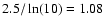 $2.5 / \ln(10) = 1.08$