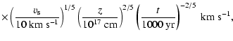 $\displaystyle \times
\left( \frac {v_{\rm s}} {10 ~\rm {km}~\rm {s}^{-1}} \righ...
...{2/5}
\left( \frac {t} {1000 ~\rm {yr}} \right)^{-2/5} ~\rm {km}~\rm {s}^{-1} ,$