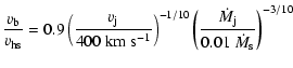 $\displaystyle \frac{v_{\rm b}}{v_{\rm hs}} = 0.9 %
\left( \frac {v_{\rm j}}{400...
...)^{-1/10}
\left( \frac {\dot M_{\rm j}} {0.01~ \dot M_{\rm s}} \right) ^{-3/10}$