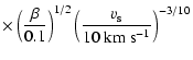 $\displaystyle \times
\left( \frac{\beta}{0.1} \right) ^{1/2}
\left( \frac {v_{\rm s}} {10 ~\rm {km}~\rm {s}^{-1}} \right)^{-3/10}$