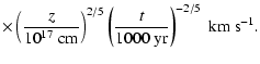 $\displaystyle \times
\left( \frac {z} {10^{17} ~\rm {cm}} \right) ^{2/5}
\left( \frac {t} {1000 ~\rm {yr}} \right)^{-2/5} ~\rm {km}~\rm {s}^{-1}.$