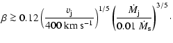 $\displaystyle \beta \ga0.12 %
\left( \frac {v_{\rm j}}{400 ~\rm {km}~\rm {s}^{-...
...^{1/5}
\left( \frac {\dot M_{\rm j}} {0.01~ \dot M_{\rm s}} \right) ^{3/5}\cdot$