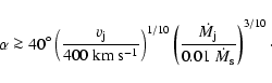 \begin{displaymath}\alpha \ga40 ^\circ
\left( \frac {v_{\rm j}}{400 ~\rm {km}~\...
...c {\dot M_{\rm j}} {0.01~ \dot M_{\rm s}} \right) ^{3/10}\cdot
\end{displaymath}